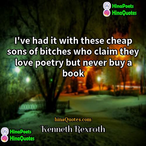Kenneth Rexroth Quotes | I've had it with these cheap sons
